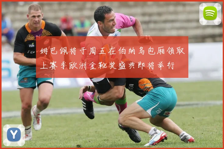 姆巴佩将于周五在伯纳乌包厢领取上赛季欧洲金靴奖盛典即将举行