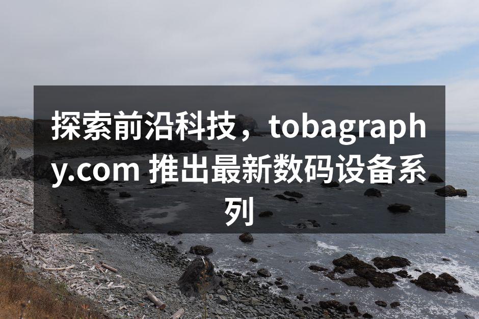 tobagraphy.com 新款数码设备展示